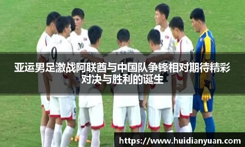 亚运男足激战阿联酋与中国队争锋相对期待精彩对决与胜利的诞生