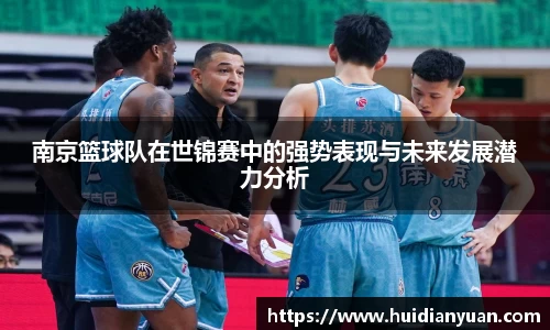南京篮球队在世锦赛中的强势表现与未来发展潜力分析