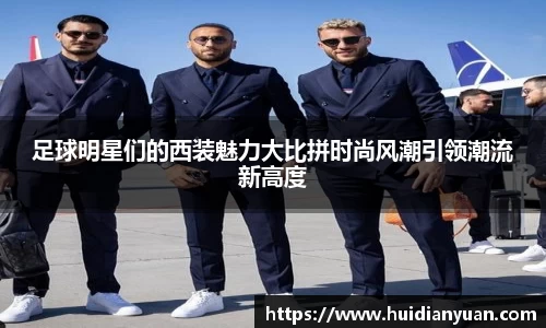 足球明星们的西装魅力大比拼时尚风潮引领潮流新高度